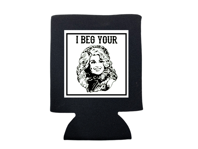 I BEG YOUR PARTON KOOZIE: Slim