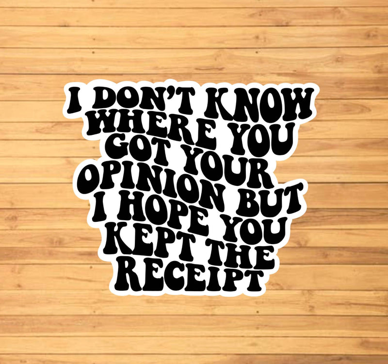 I Don’t Know Where You Got Your Opinion Sticker