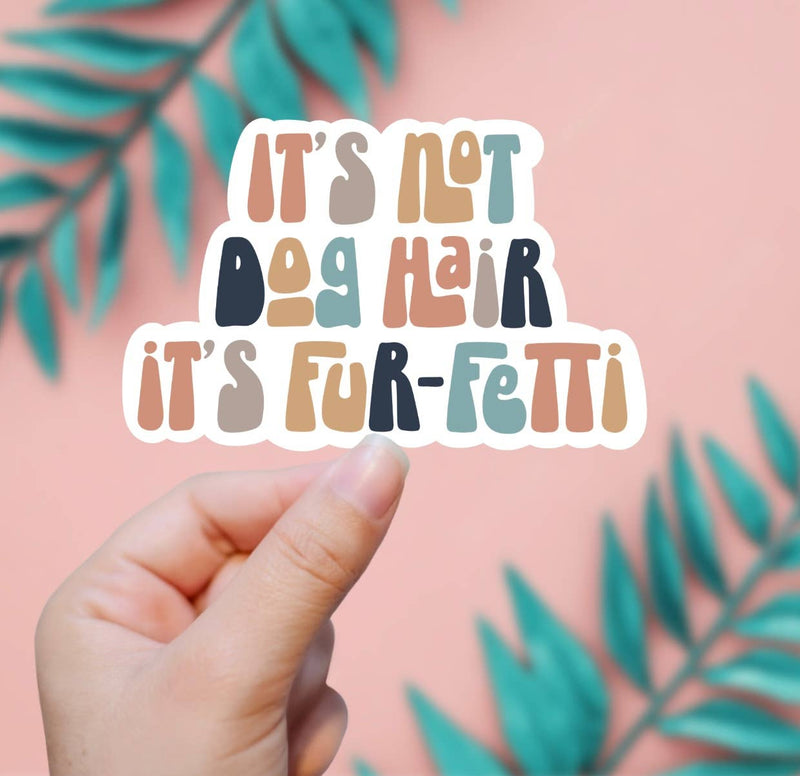 It's Not Dog Hair, It's Fur-Fetti Sticker